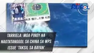 Tarriela: Mga Pinoy na nagtatanggol sa China sa WPS issue 'taksil sa bayan' | TV Patrol