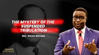 The Mystery Of The Suspended Tribulation - Rev. Simon Shiveka