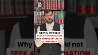 Why you should not seek an explanation from witness in Cross Examination