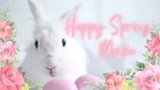 🌸Celebrate Spring and Easter: Happy Springtime Music Ambience with Relaxing Nature Sounds, Songbirds