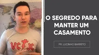 O SEGREDO PARA MANTER UM CASAMENTO | Pr. Lucinho