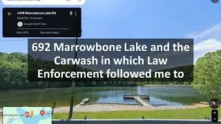 692 Marrowbone Lake and the Carwash in which Law Enforcement followed me too
