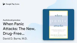 When Panic Attacks: The New, Drug-Free Anxiety&hellip; by David D. Burns, M.D. &middot; Audiobook preview