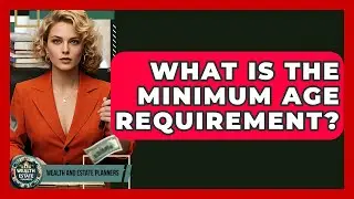 What Is The Minimum Age Requirement? - Wealth and Estate Planners