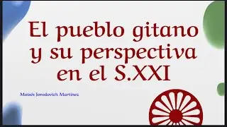 TR-EL PUEBLO GITANO Y SU PERSPECTIVA EN EL SIGLO XXI.