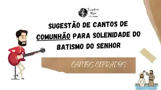 Sugest&atilde;o de Cantos de Comunh&atilde;o para Solenidade do Batismo do Senhor - Missa 11-01-2026 Ano A.