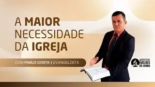 🔴 CULTO AO VIVO | A MAIOR NECESSIDADE DA IGREJA | PABLO COSTA