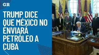 Trump dice que M&eacute;xico no enviar&aacute; petr&oacute;leo a Cuba
