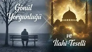 G&ouml;n&uuml;l Yorgunluğu ve İlahi Teselli