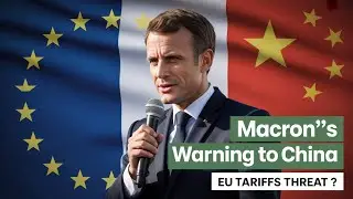 Macron Confronts Beijing: Europe Prepares Tariff Strike Over China Trade Surplus