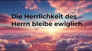 Die Herrlichkeit des Herrn bleibe ewiglich [Christliche Lieder]