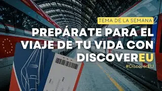 Prepárate para EL VIAJE DE TU VIDA con DiscoverEU