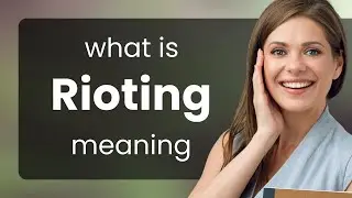 Rioting | RIOTING meaning