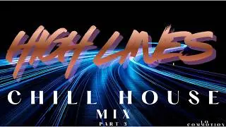 Chill Electronic House Music for Focus, Study & Background | HIGH LINES &ndash; Part 3