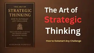 The Art of Strategic Thinking: How to Outsmart Any Challenge | Audiobook