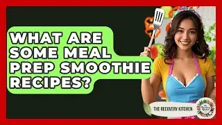 What Are Some Meal Prep Smoothie Recipes? - The Recovery Kitchen