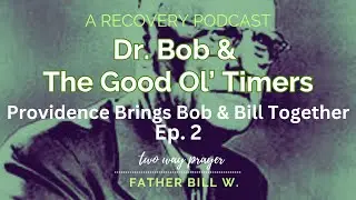Dr  Bob & AA's Pioneer Program EP2 - Providence Brings Bill and Bob Together