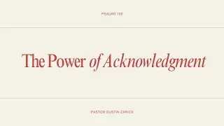 The Power of Acknowledgment -  with Pastor Dustin Zarick