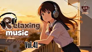Chill Songs Vol.41 Enjoy your relaxing atmosphere with soft and soothing music 