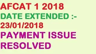 AFCAT 1 2018 DATE EXTENDED ,PAYMENT ISSUE REESOLVED