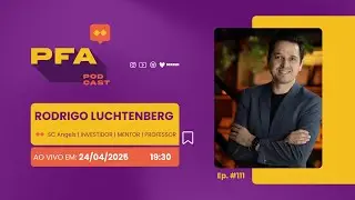 PFA #111 - Rodrigo Luchtenberg - SC Angels | INVESTIDOR | MENTOR | PROFESSOR