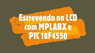 Escrevendo no LCD com MPLABX e PIC 18F4550