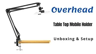 Overhead Tabletop Articulating Arm Phone Holder for Video Recording Unboxing and Setup