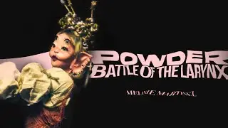 POWDER x BATTLE OF THE LARYNX // Melanie Martinez 