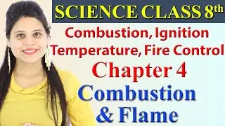 Combustion, Ignition Temperature, Fire Control - Ch 4 - Combustion and Flame - Science Class 8, CBSE