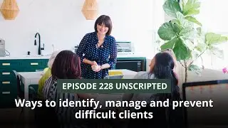 Episode 228 - Ways to identify, manage and prevent difficult clients (unscripted)