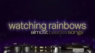 WATCHING RAINBOWS: Almost Beatles Songs Vol.2