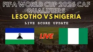 Lesotho vs Nigeria Live Scores | FIFA World Cup 2026 African Qualifiers Round 9