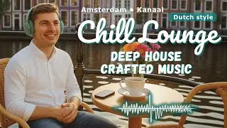 Amsterdam Canal Chill: Deep House & Lounge Vibe (Handcrafted)