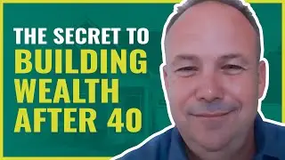 The Secret to Building Wealth After 40 | #285