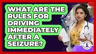 What Are The Rules For Driving Immediately After A Seizure?