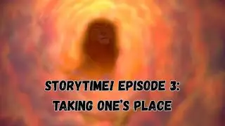 Storytime! Episode 3: Taking One's Place