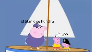 Edite un capítulo de peppa pig, porque me recuerda al titanic 🤑🚢