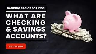 Banking Basics for Kids: What are Checking and Savings Accounts?
