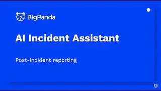 BigPanda AI Incident Assistant  - Post Incident Reporting demo