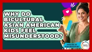 Why Do Bicultural Asian American Kids Feel Misunderstood? - Parenting the Asian American Way