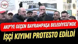 Worker layoffs at Bayrampaşa Municipality, which is now under AKP control, were protested.