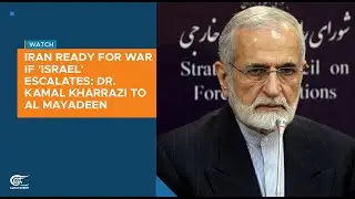 Iran ready for war if 'Israel' escalates: Dr. Kamal Kharrazi to Al Mayadeen