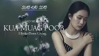Sad Music | KUA MUAG POOB  NTAU ZAUG -  Suab Nkauj Kho Siab  | I Broke Down Crying.