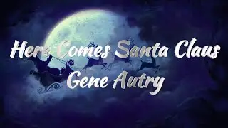 Gene Autry &ndash; Here Comes Santa Claus (Lyrics)