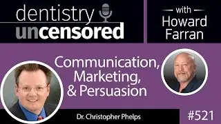 521 Communication, Marketing, and Persuasion with Christopher Phelps : Dentistry Uncensored