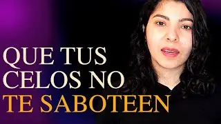 Si tus celos están saboteando tus relaciones, mira este vídeo