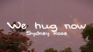 Sydney Rose- We hug now (lyrics video)