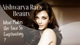 What Makes Aishwarya Rai So Beautiful? A Deep Beauty Analysis