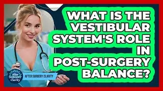 What Is The Vestibular System's Role In Post-surgery Balance? - After Surgery Clarity