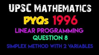Linear Programming | Question 8 - Simplex Method 2 Variables | UPSC PYQ 1996